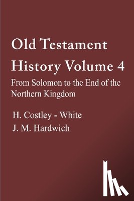 Costley-White, Harold - Old Testament History 4: From Solomon to the End of the Northern Kingdom