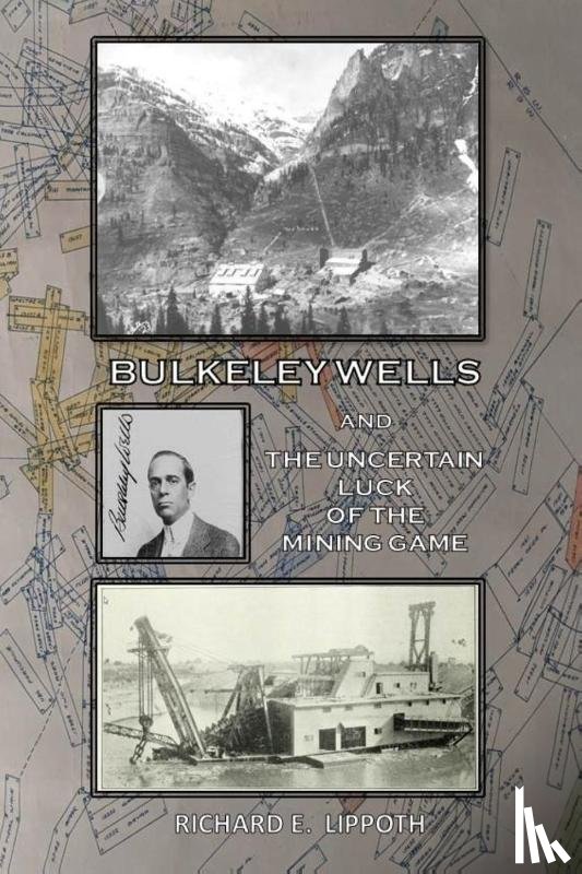 Lippoth, Richard E - Bulkeley Wells And The Uncertain Luck Of The Mining Game