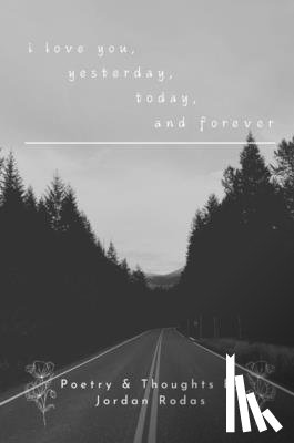 Rodas, Jordan Alexander - i love you, yesterday, today, and forever