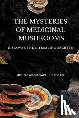 Wildflower, HHP CCC RM Michele - Wildflower, H: Mysteries Of Medicinal Mushrooms, Discover Th