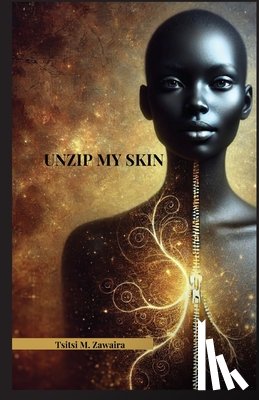 Zawaira, Tsitsi Michelle - Unzip my Skin