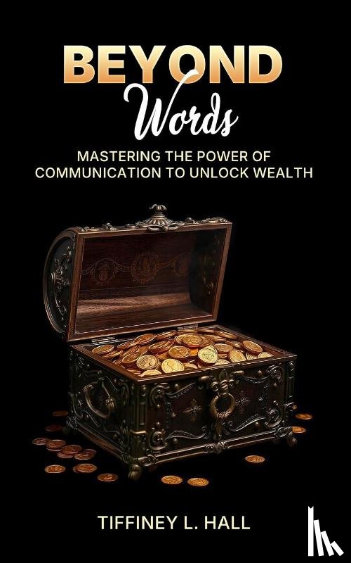 Hall, Tiffiney L. - Beyond Words Mastering The Power Of Communication To Unlock Wealth