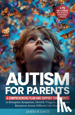 Davis, James R. - Autism for Parents: A Comprehensive Plan and Support for Parents to Recognize Symptoms, Identify Triggers, and Access Resources across Different Life