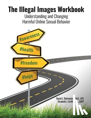 Delmonico, David L. - The Illegal Images Workbook: Understanding and Changing Harmful Online Sexual Behavior