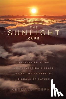 Toerner - The Sunlight Cure: Preventing Aging and Reversing Disease Using the Epigenetic Signals of Nature