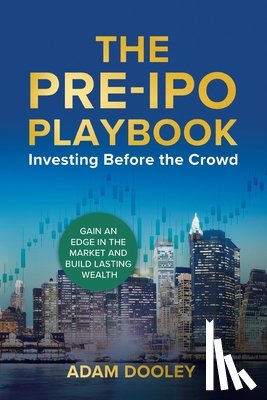 Dooley, Adam - The Pre-IPO Playbook: Investing Before the Crowd