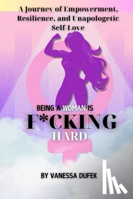 Dufek, Vanessa - Being a Woman is F*cking Hard