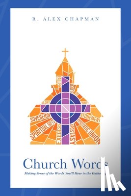 Chapman, R. Alex - Church Words: Making Sense of the Words You'll Hear in the Gathering