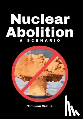 Wallis, Timmon - Nuclear Abolition A Scenario