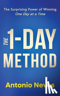 Neves, Antonio - The 1-Day Method: The Surprising Power of Winning One Day at a Time