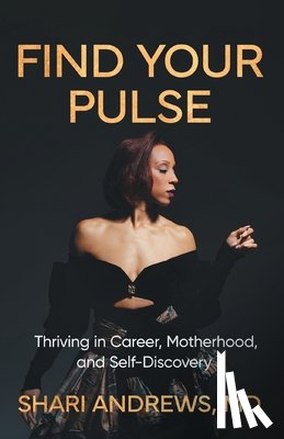 Andrews, Shari - Find Your Pulse: Thriving in Career, Motherhood and Self-Discovery