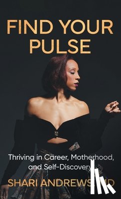 Andrews, Shari - Find Your Pulse: Thriving in Career, Motherhood and Self-Discovery