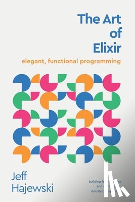 Hajewski, Jeff - The Art of Elixir: elegant, functional programming