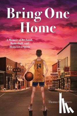 Pelissero, Thomas L. - Bring One Home: A Memoir of Boyhood, Basketball and Hometown Spirit