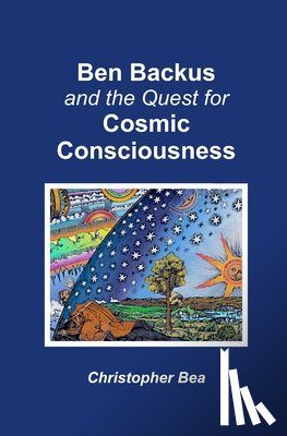 Bea, Christopher - Ben Backus and the Quest for Cosmic Consciousness