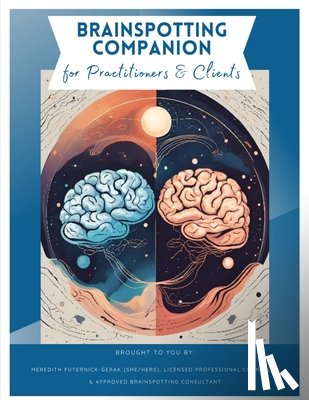 Futernick-Gerak, Lpc Meredith - Brainspotting Companion for Practitioners & Clients