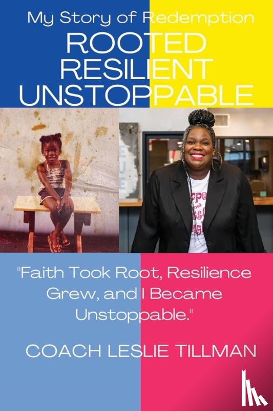 Tillman, Coach Leslie - Rooted Resilient Unstoppable My Story of Redemption
