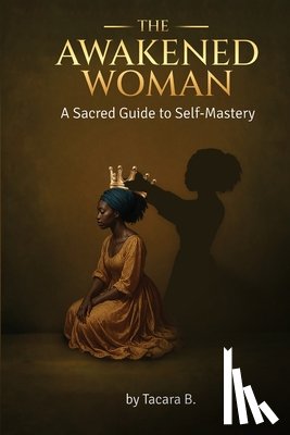 Barnes, Tacara - The Awakened Woman: A Sacred Guide to Self-Mastery