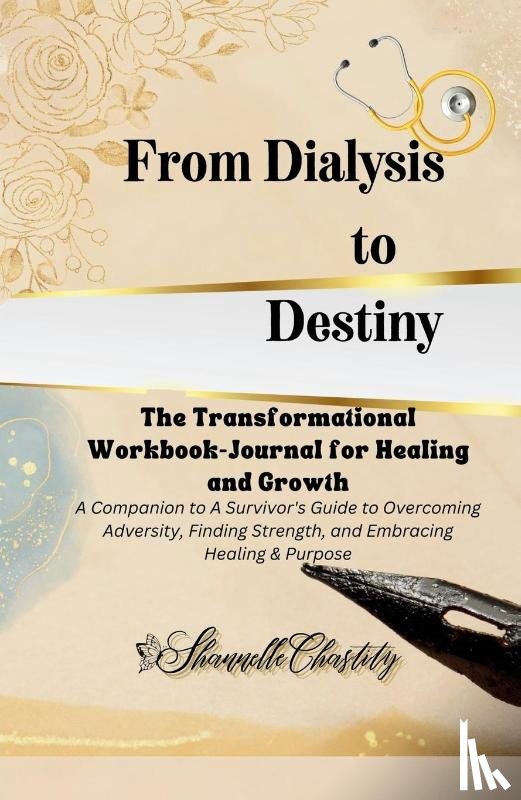 Chastity, Shannelle - From Dialysis to Destiny The Transformational Workbook-Journal for Healing and Growth
