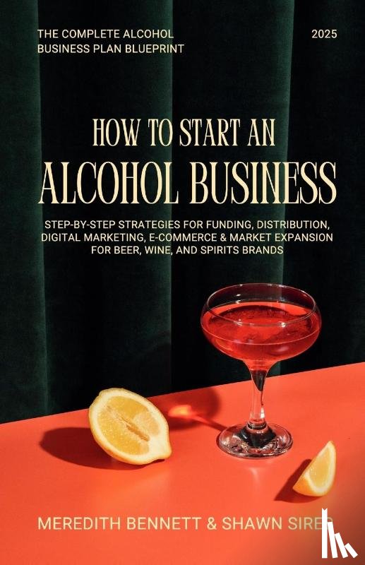 Bennett, Meredith, Sires, Shawn - How to Start an Alcohol Business