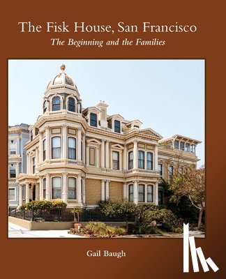 Baugh, Gail - The Fisk House, San Francisco: The Beginning and the Families
