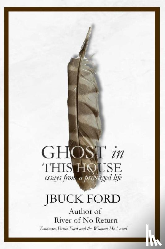 Ford, Jbuck - GHOST in THIS HOUSE: essays from a privileged life