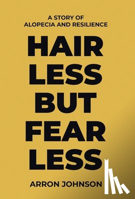 Johnson, Arron - Hairless But Fearless: A Story of Alopecia and Resilience