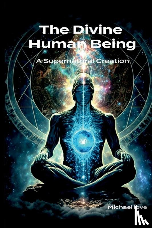 Love, Michael - The Divine Human Being - A Supernatural Creation