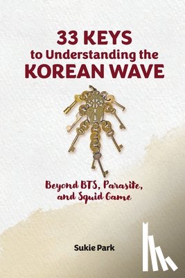 Park, Sukie - 33 Keys to Understanding the Korean Wave: Beyond BTS, Parasite, and Squid Game