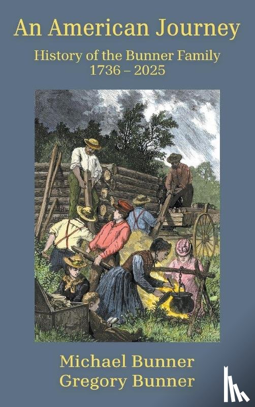 Bunner, Michael, Bunner, Gregory - An American Journey - History of the Bunner Family 1736 - 2025