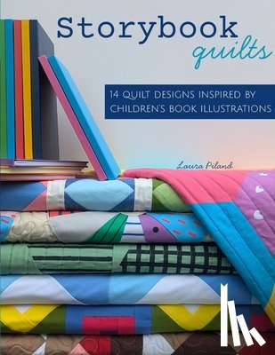Piland, Laura - Storybook Quilts: 14 Quilt Designs Inspired by Children's Book Illustrations