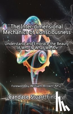 Stuart-Findlay, Candace - The Inter-dimensional Mechanics of Consciousness: Understand and Embrace the Beauty of Who & What We Are