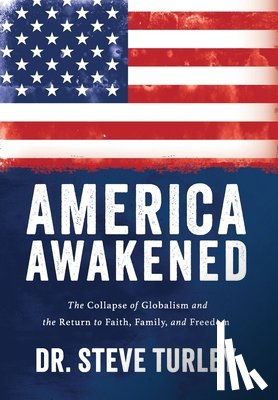 Turley, Steve - America Awakened: The Collapse of Globalism and the Return to Faith, Family, and Freedom