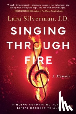 Silverman, Lara - Singing Through Fire: A Memoir of Finding Surprising Joy in Life's Darkest Trials
