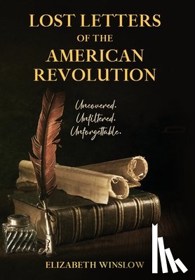 Winslow, Elizabeth - Lost Letters of the American Revolution: Uncovered, Unfiltered, Unforgettable
