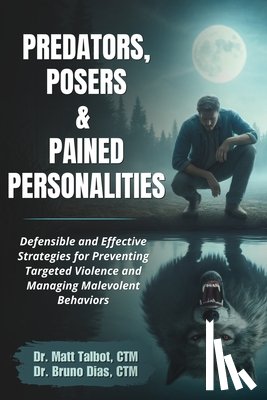 Dias Ctm, Bruno - Predators, Posers, and Pained Personalities: Defensible and Effective Strategies to Prevent Targeted Violence and Manage Malevolent Behaviors