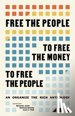Gast, Michael - Free the People to Free the Money to Free the People: An Organize the Rich Anthology