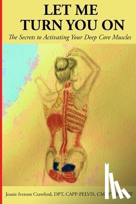 Crawford, Jeanie - Let Me Turn You On: The Secrets to Activating Your Deep Core Muscles