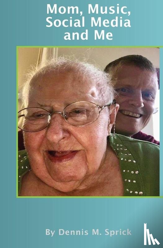 Sprick, Dennis M - Mom, Music, Social Media and Me