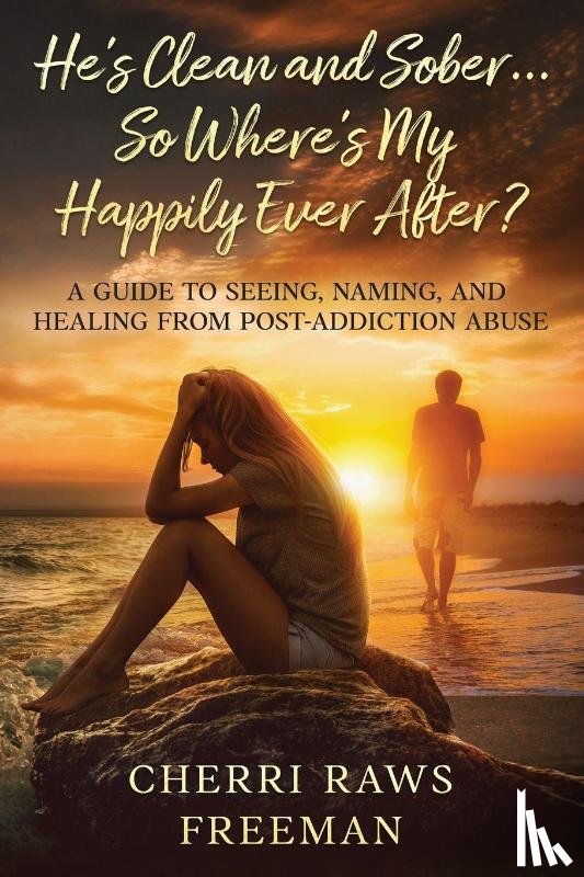 Freeman, Cherri Raws - He's Clean and Sober...So Where's My Happily Ever After?
