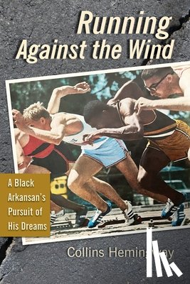 Hemingway, Collins - Running Against the Wind: A Black Arkansan's Pursuit of His Dreams