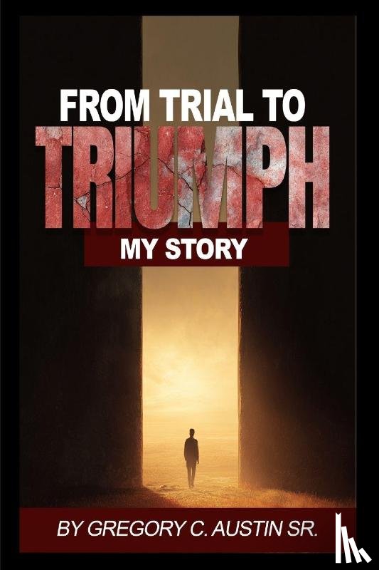Austin Sr., Gregory C. - From Trial to Triumph
