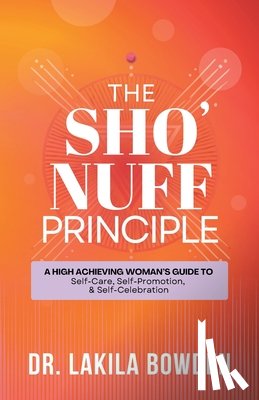 Bowden, Lakila - The Sho'nuff Principle: A High Achieving Woman's Guide To Self-Care, Self-Promotion, & Self-Celebration