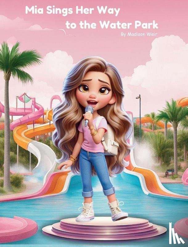 Weir, Madison - Mia Sings Her Way to the Water Park