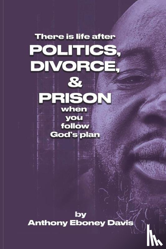 Davis, Anthony Eboney - There is Life after Politics, Divorce, & Prison