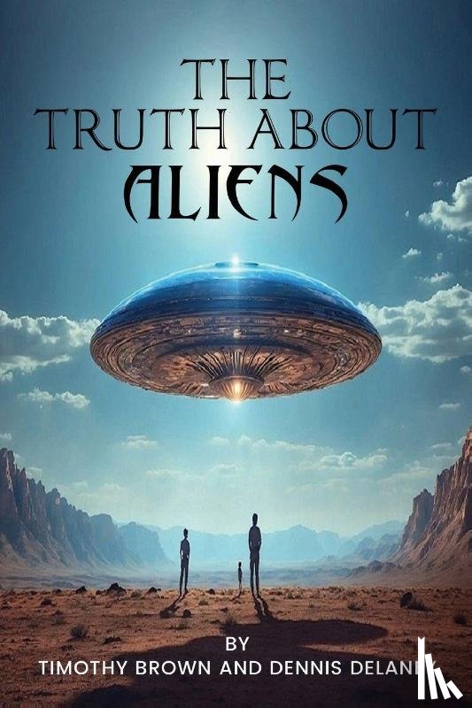 Brown, Timothy, Delaney, Dennis - The Truth About Aliens
