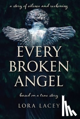 Lacey, Lora - Every Broken Angel: A Southern story of silence, shame and sacred reckoning