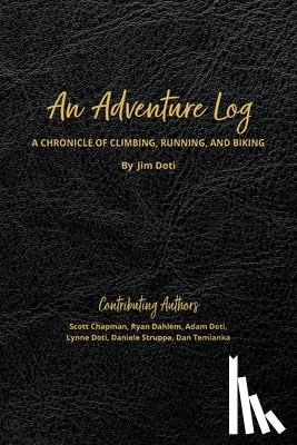 Doti, Jim - An Adventure Log: A Chronicle of Climbing, Running, and Biking: A Chronicle of Climbing, Running and Biking