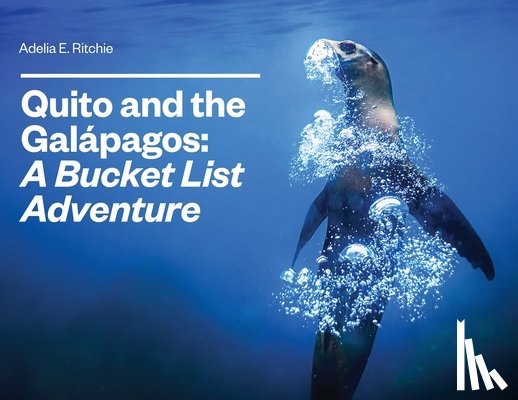 Ritchie, Adelia - Quito and the Galápagos: A Bucket List Adventure: A Bucket List Adventure