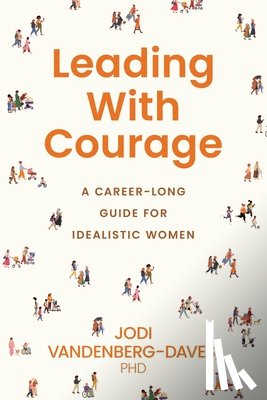 Vandenberg-Daves, Jodi E. - Leading With Courage: A Career-Long Guide for Idealistic Women